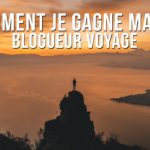 COMMENT JE GAGNE MA VIE EN TANT QUE BLOGUEUR VOYAGE ?