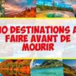 10 Destinations à faire avant de mourir !