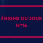 ? Enigme du jour N°16