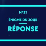 ? Enigme du jour N°21 - la réponse !!