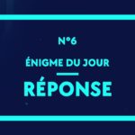 ? Enigme du jour N°6 - la réponse !!