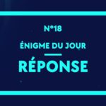 ? Enigme du jour N°18 - la réponse !!